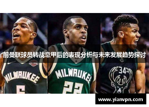 前曼联球员转战意甲后的表现分析与未来发展趋势探讨