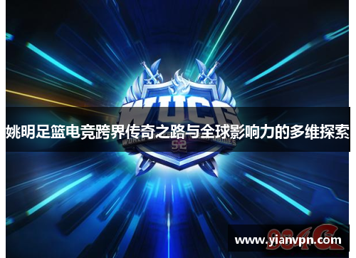 姚明足篮电竞跨界传奇之路与全球影响力的多维探索