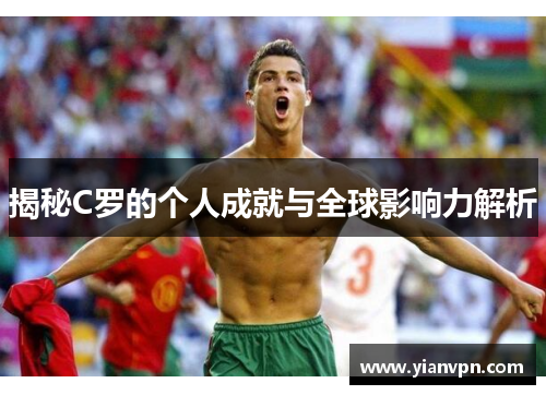 揭秘C罗的个人成就与全球影响力解析