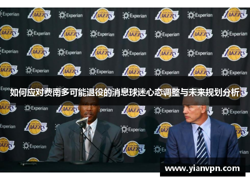 如何应对费南多可能退役的消息球迷心态调整与未来规划分析